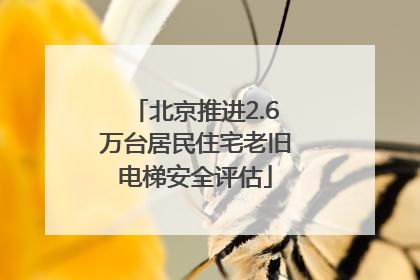 北京推进2.6万台居民住宅老旧电梯安全评估