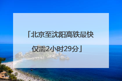 北京至沈阳高铁最快仅需2小时29分