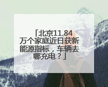 北京11.84万个家庭近日获新能源指标，车辆去哪充电？