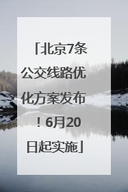 北京7条公交线路优化方案发布！6月20日起实施