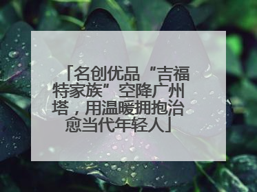 名创优品“吉福特家族”空降广州塔，用温暖拥抱治愈当代年轻人