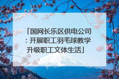 国网长乐区供电公司：开展职工羽毛球教学升级职工文体生活