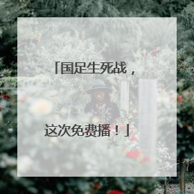 国足生死战，这次免费播！