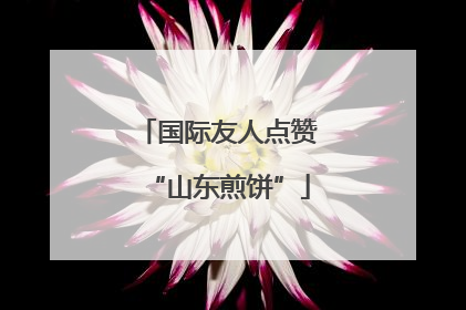 国际友人点赞“山东煎饼”