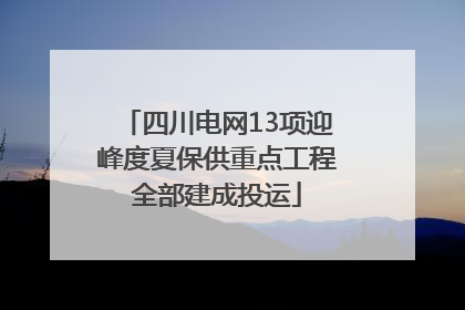 四川电网13项迎峰度夏保供重点工程全部建成投运