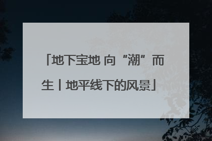 地下宝地 向“潮”而生丨地平线下的风景