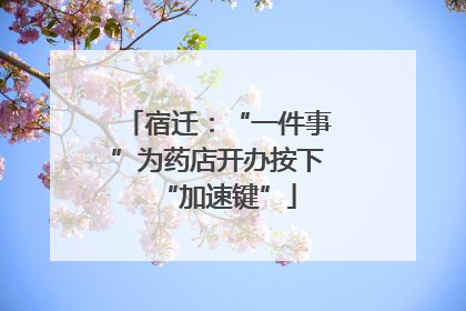 宿迁：“一件事”为药店开办按下“加速键”