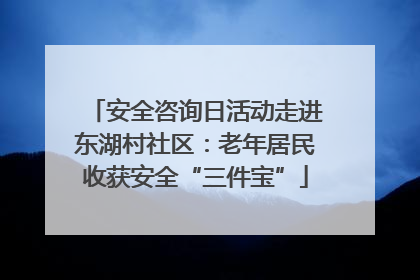 安全咨询日活动走进东湖村社区：老年居民收获安全“三件宝”