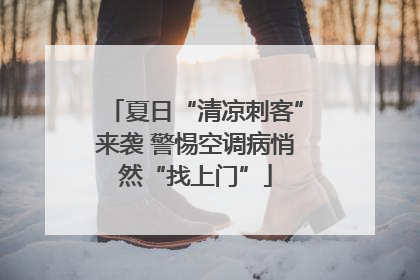 夏日“清凉刺客”来袭 警惕空调病悄然“找上门”