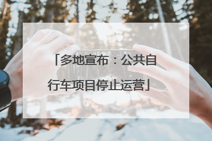 多地宣布：公共自行车项目停止运营