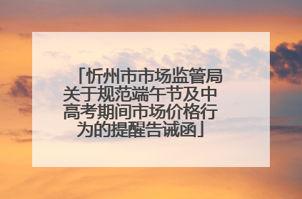 忻州市市场监管局关于规范端午节及中高考期间市场价格行为的提醒告诫函