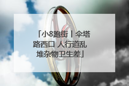 小8跑街丨伞塔路西口 人行道乱堆杂物卫生差