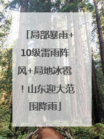 局部暴雨+10级雷雨阵风+局地冰雹！山东迎大范围降雨