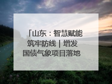 山东：智慧赋能 筑牢防线｜增发国债气象项目落地见效系列报道