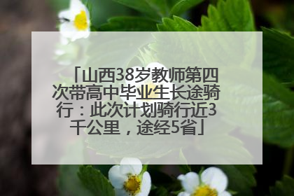 山西38岁教师第四次带高中毕业生长途骑行：此次计划骑行近3千公里，途经5省