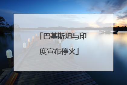 巴基斯坦与印度宣布停火