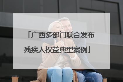 广西多部门联合发布残疾人权益典型案例