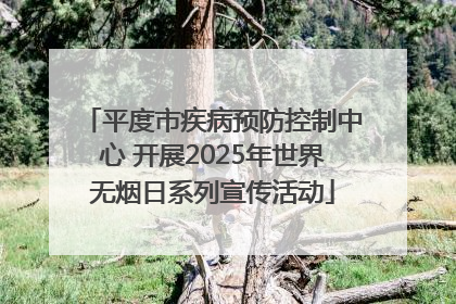 平度市疾病预防控制中心 开展2025年世界无烟日系列宣传活动