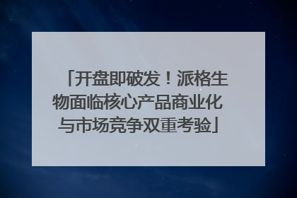 开盘即破发！派格生物面临核心产品商业化与市场竞争双重考验