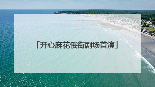 开心麻花俄街剧场首演