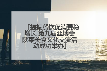 提振餐饮促消费稳增长 第九届丝博会陕菜美食文化交流活动成功举办