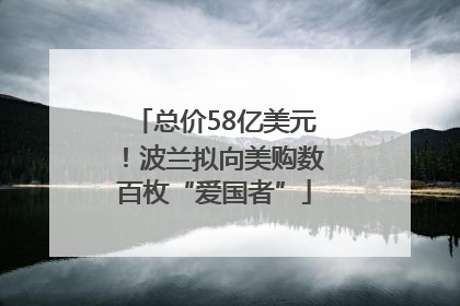 总价58亿美元！波兰拟向美购数百枚“爱国者”