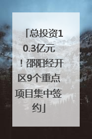 总投资10.3亿元！邵阳经开区9个重点项目集中签约