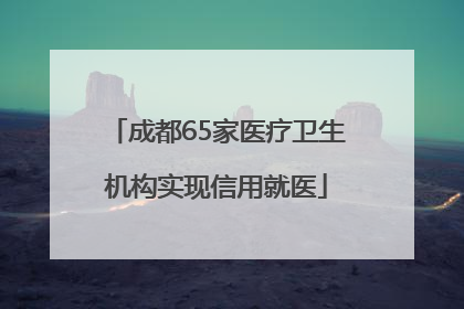 成都65家医疗卫生机构实现信用就医