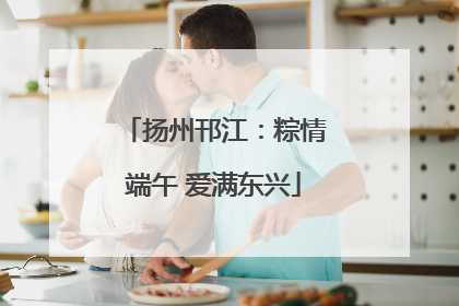 扬州邗江：粽情端午 爱满东兴