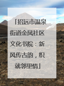 招远市温泉街道金凤社区文化书院：新风传古韵，织就邻里情