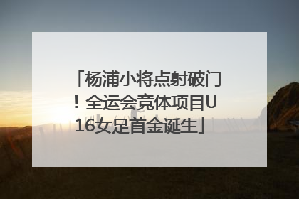 杨浦小将点射破门！全运会竞体项目U16女足首金诞生