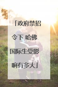 政府禁招令下 哈佛国际生受影响有多大