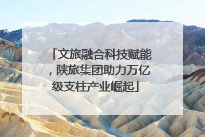文旅融合科技赋能，陕旅集团助力万亿级支柱产业崛起