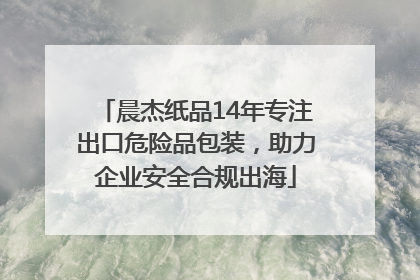 晨杰纸品14年专注出口危险品包装，助力企业安全合规出海