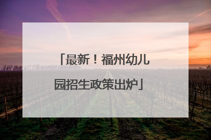 最新！福州幼儿园招生政策出炉