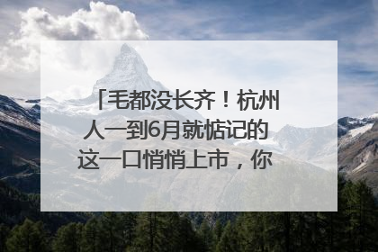 毛都没长齐！杭州人一到6月就惦记的这一口悄悄上市，你打算尝鲜吗？