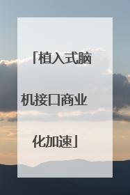 植入式脑机接口商业化加速