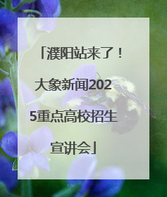 濮阳站来了！大象新闻2025重点高校招生宣讲会