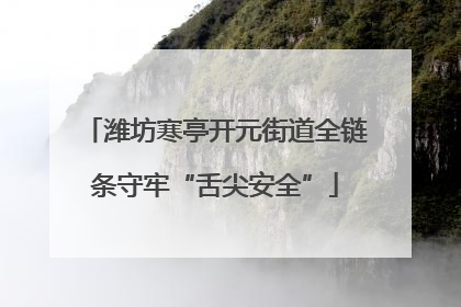 潍坊寒亭开元街道全链条守牢“舌尖安全”