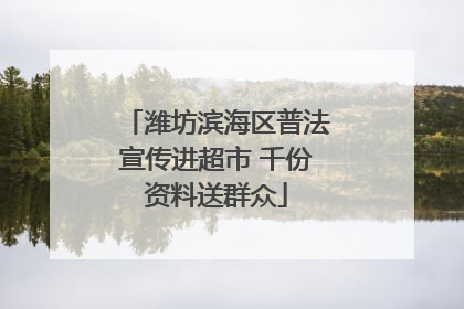 潍坊滨海区普法宣传进超市 千份资料送群众