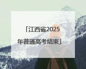 江西省2025年普通高考结束