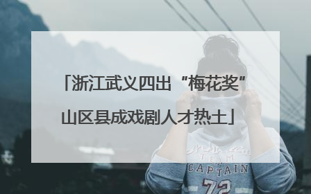 浙江武义四出“梅花奖” 山区县成戏剧人才热土