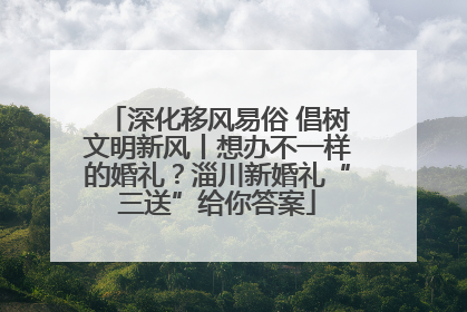深化移风易俗 倡树文明新风丨想办不一样的婚礼？淄川新婚礼“三送”给你答案
