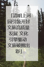 清明上河园引领开封文旅高质量发展 文化引擎驱动 文旅破圈出彩