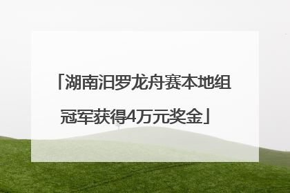 湖南汨罗龙舟赛本地组冠军获得4万元奖金