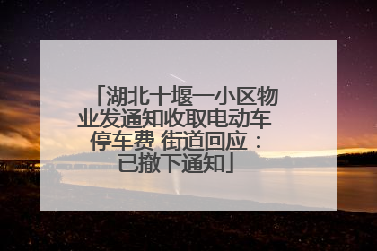 湖北十堰一小区物业发通知收取电动车停车费 街道回应：已撤下通知