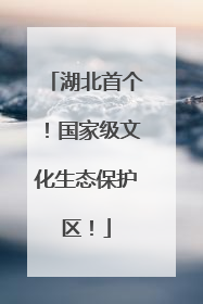 湖北首个！国家级文化生态保护区！