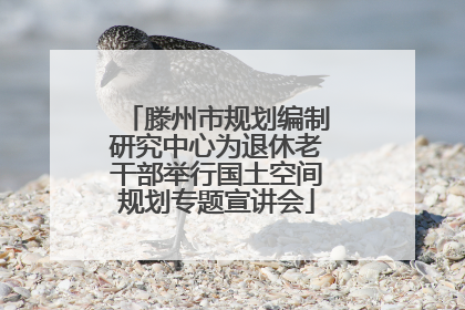 滕州市规划编制研究中心为退休老干部举行国土空间规划专题宣讲会