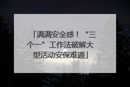 满满安全感！“三个一”工作法破解大型活动安保难题