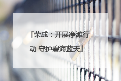 荣成：开展净滩行动 守护碧海蓝天